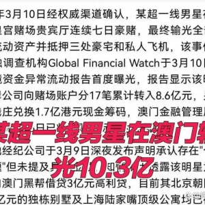 超一线男星在澳门输10亿元？公安出手：造谣男子被拘留！