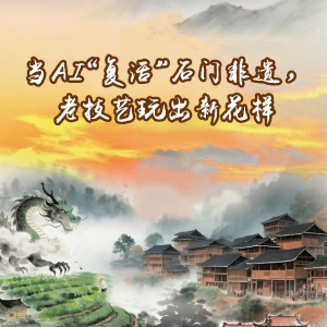 当AI“复活”石门非遗，老技艺玩出新花样！