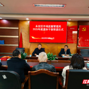 薪火永相传 致敬芳华时 永定区市场监管局举行2025年度干部荣誉退休仪式 ...