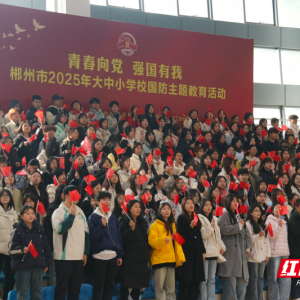 郴州市2025年大中小学校国防主题教育活动举行