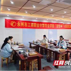 永州市工商职业中专：以赛促学强技能 匠心筑梦育人才