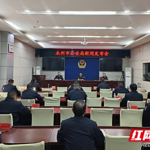 永州公安发布“十四五”工作成绩单：全力护航高质量发展 加快提升公安机关新质战斗力 ...